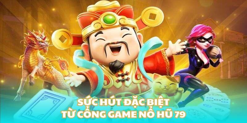 Điểm thu hút của cổng game Nổ Hũ 79