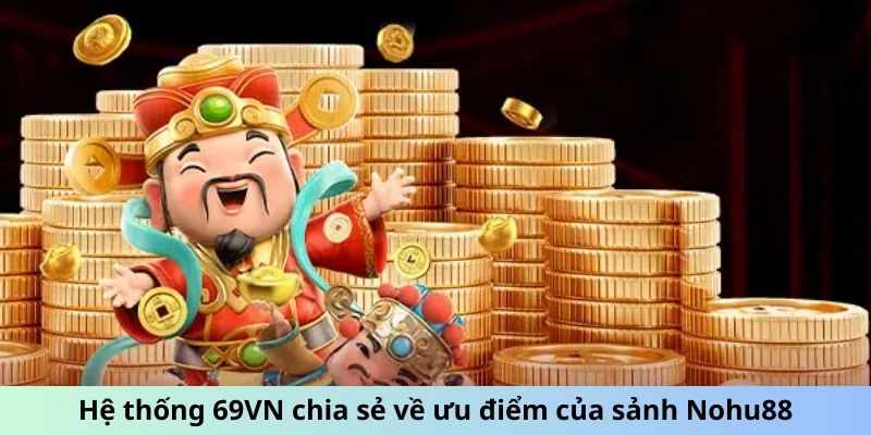 Hệ thống 69VN chia sẻ về ưu điểm của sảnh Nohu88
